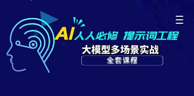 AI每个人必需-引导词工程项目 大模型全场景实战演练（整套课程内容）-网创e学堂
