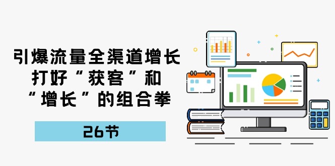 （10463期）引爆流量 全渠 道提高，做好“拓客”和“提高”的组合策略-26节-网创e学堂