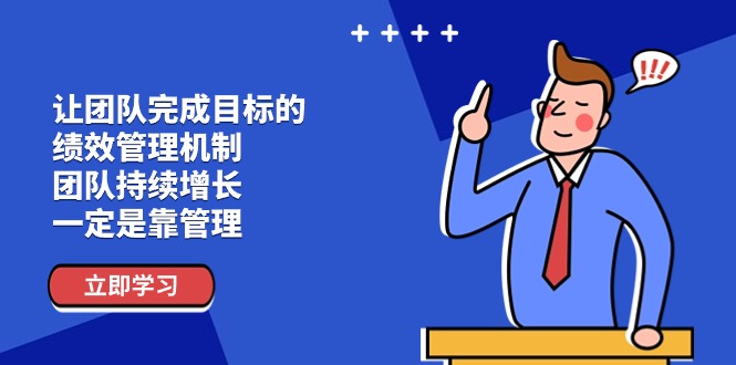 （11325期）让团队-完成目标的 绩效管理机制，团队持续增长，一定是靠管理-中创网_分享中创网创业资讯_最新网络项目资源-网创e学堂