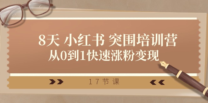 28天小红书突围培训营，从0到1快速涨粉变现（17节课）-网创e学堂
