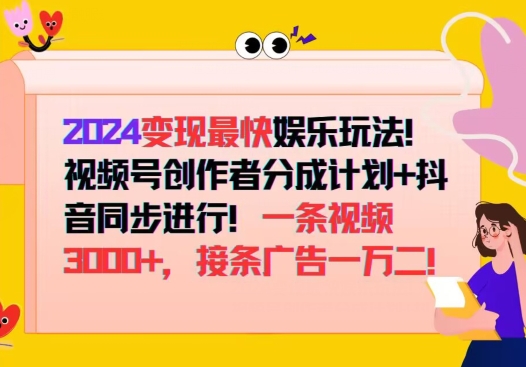2024变现最快娱乐玩法，视频号创作者分成计划+抖音同步进行，接条广告一万二!-中创网_分享中创网创业资讯_最新网络项目资源-网创e学堂