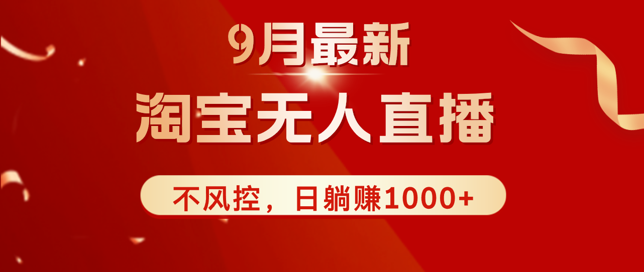 （12674期）TB无人直播九月份最新玩法，日不落直播间，不风控，日稳定躺赚1000+！-中创网_分享中创网创业资讯_最新网络项目资源-网创e学堂