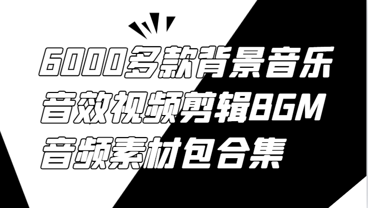 6000多款背景音乐音效视频剪辑BGM音频素材包合集-中创网_分享中创网创业资讯_最新网络项目资源-网创e学堂