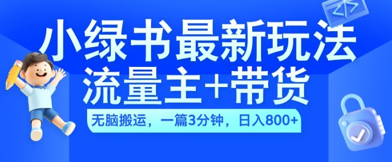 2024小绿书流量主+带货最新玩法，AI无脑搬运，一篇图文3分钟，日入几张-中创网_分享中创网创业资讯_最新网络项目资源-网创e学堂