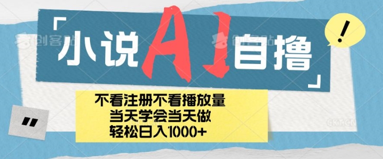 小说AI自撸玩法，小白当天学会当天见收益，日轻松入几张-中创网_分享中创网创业资讯_最新网络项目资源-网创e学堂
