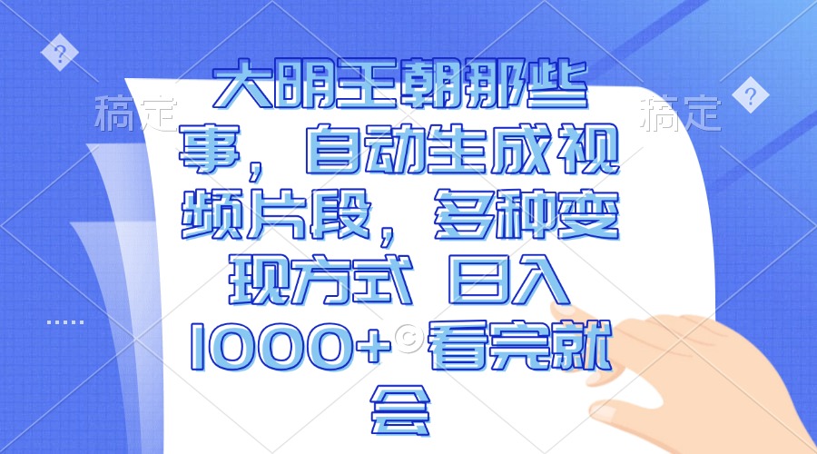 （13528期）大明王朝那些事，自动生成视频片段，多种变现方式 日入1000+ 看完就会-中创网_分享中创网创业资讯_最新网络项目资源-网创e学堂