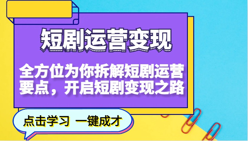 短剧运营变现，全方位为你拆解短剧运营要点，开启短剧变现之路-中创网_分享中创网创业资讯_最新网络项目资源-网创e学堂