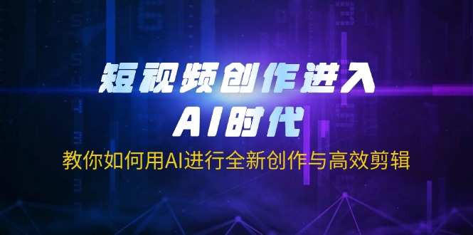 （14145期）短视频创作进入AI时代，教你如何用AI进行全新创作与高效剪辑-中创网_分享中创网创业资讯_最新网络项目资源-网创e学堂