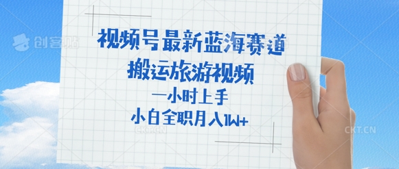 视频号最新蓝海赛道，搬运外国人来中国旅游视频，一小时上手，普通小白全职可以月入过W+-中创网_分享中创网创业资讯_最新网络项目资源-网创e学堂