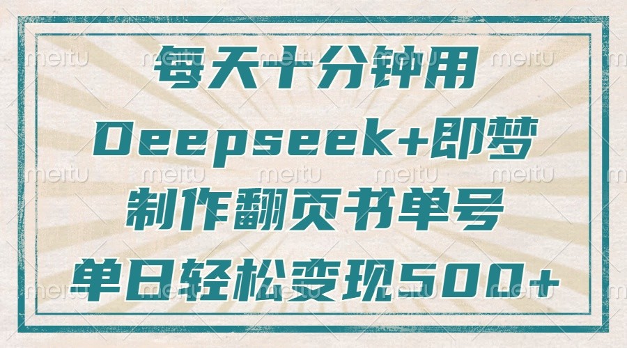 每天十分钟，用Deepseek+即梦，制作翻页书单号，疯狂涨粉，单日轻松变现500+-中创网_分享中创网创业资讯_最新网络项目资源-网创e学堂