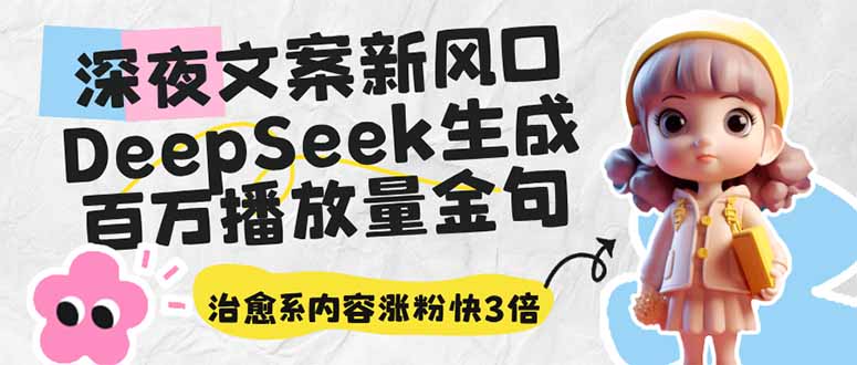 （14587期）深夜文案新风口：DeepSeek生成百万播放量金句，治愈系内容涨粉快3倍-中创网_分享中创网创业资讯_最新网络项目资源-网创e学堂