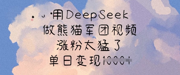 用DeepSeek做熊猫军团视频，涨粉太猛了，单日变现多张-中创网_分享中创网创业资讯_最新网络项目资源-网创e学堂