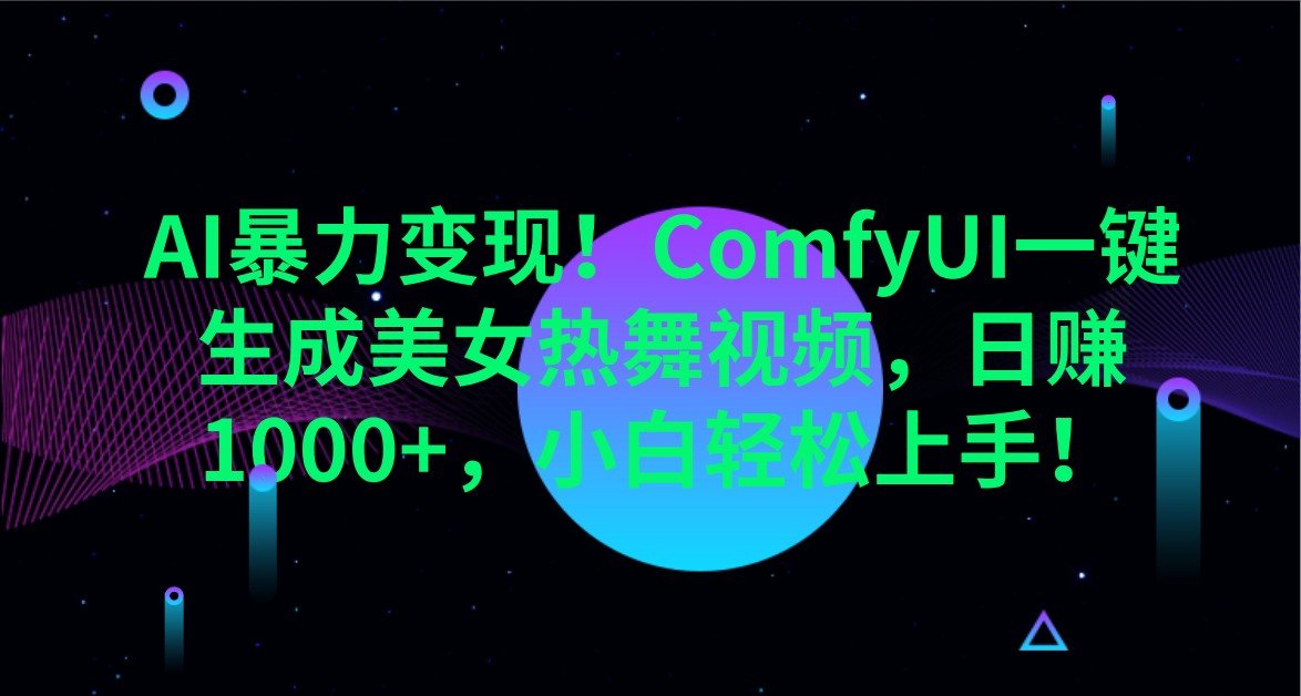 AI暴力变现！ComfyUI一键生成美女热舞视频，日赚1000+，小白轻松上手！-中创网_分享中创网创业资讯_最新网络项目资源-网创e学堂