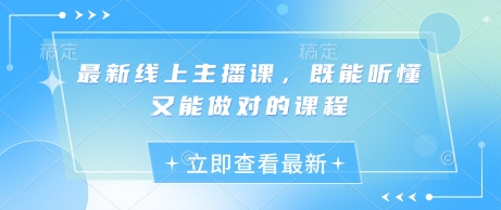 最新线上主播课，既能听懂又能做对的课程-中创网_分享中创网创业资讯_最新网络项目资源-网创e学堂
