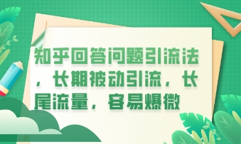 知乎回答问题引流法，长期被动引流，长尾流量，私域变现必学课程-中创网_分享中创网创业资讯_最新网络项目资源-网创e学堂