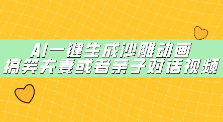 AI一键生成沙雕动画，搞笑夫妻或者亲子对话视频-中创网_分享中创网创业资讯_最新网络项目资源-网创e学堂