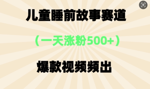 ⼉童睡前故事，⼀天涨粉500+，爆款视频频出-中创网_分享中创网创业资讯_最新网络项目资源-网创e学堂