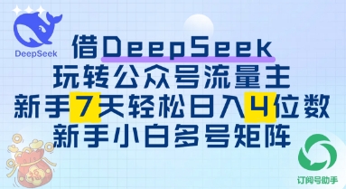 借用DeepSeek玩转公众号流量主，新手7天轻松上手日入3位数-中创网_分享中创网创业资讯_最新网络项目资源-网创e学堂