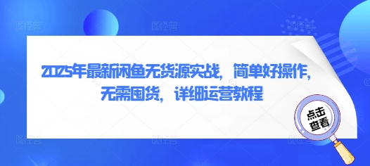 2025年最新闲鱼无货源实战，简单好操作，无需囤货，详细运营教程-中创网_分享中创网创业资讯_最新网络项目资源-网创e学堂